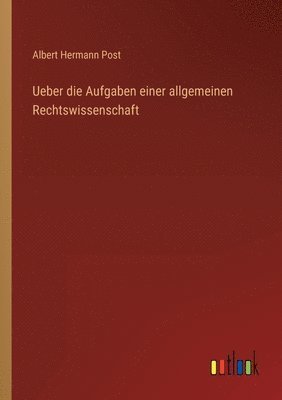 Ueber die Aufgaben einer allgemeinen Rechtswissenschaft