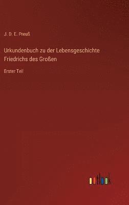 Urkundenbuch zu der Lebensgeschichte Friedrichs des Groen 1