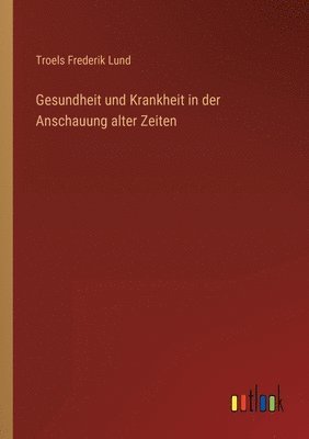 bokomslag Gesundheit und Krankheit in der Anschauung alter Zeiten