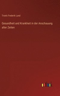 bokomslag Gesundheit und Krankheit in der Anschauung alter Zeiten