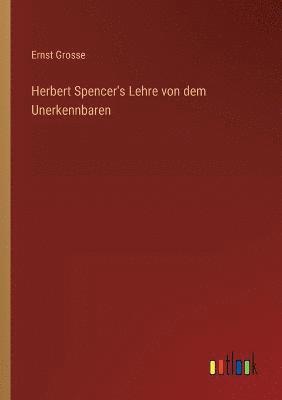 Herbert Spencer's Lehre von dem Unerkennbaren