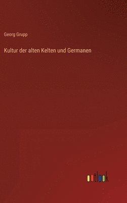 Georg Grupp - Kultur der alten Kelten und Germanen, Inbunden
