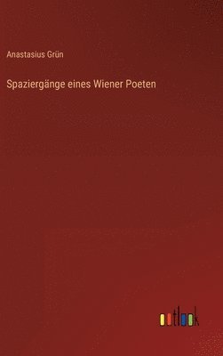 Anastasius Grün - Spaziergänge eines Wiener Poeten, Inbunden