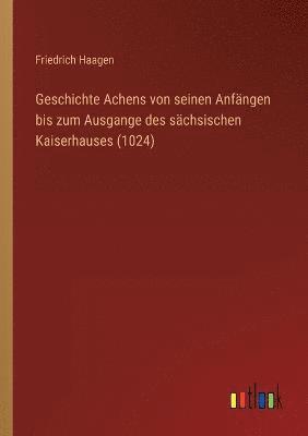 bokomslag Geschichte Achens von seinen Anfangen bis zum Ausgange des sachsischen Kaiserhauses (1024)