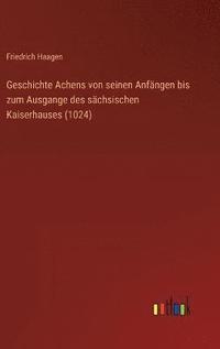 bokomslag Geschichte Achens von seinen Anfngen bis zum Ausgange des schsischen Kaiserhauses (1024)