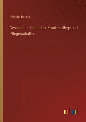 bokomslag Geschichte christlicher Krankenpflege und Pflegerschaften