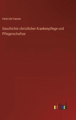 bokomslag Geschichte christlicher Krankenpflege und Pflegerschaften