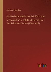 bokomslag Ostfrieslands Handel und Schiffahrt vom Ausgang des 16. Jahrhunderts bis zum Westfalischen Frieden (1580-1648)