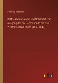 bokomslag Ostfrieslands Handel und Schiffahrt vom Ausgang des 16. Jahrhunderts bis zum Westfälischen Frieden (1580-1648)