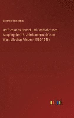 bokomslag Ostfrieslands Handel und Schiffahrt vom Ausgang des 16. Jahrhunderts bis zum Westfälischen Frieden (1580-1648)