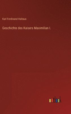 bokomslag Geschichte des Kaisers Maximilian I.