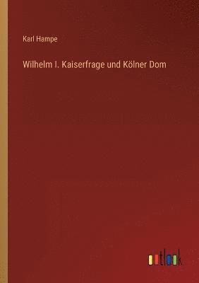 bokomslag Wilhelm I. Kaiserfrage und Koelner Dom