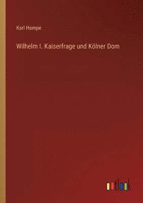 Wilhelm I. Kaiserfrage und Kölner Dom