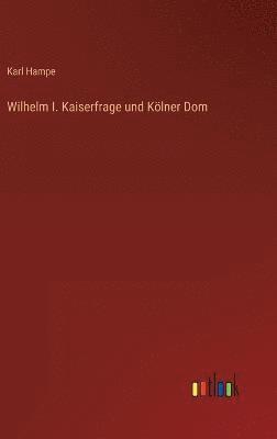 Wilhelm I. Kaiserfrage und Klner Dom 1