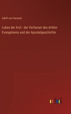 Lukas der Arzt - der Verfasser des dritten Evangeliums und der Apostelgeschichte 1