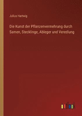 Die Kunst der Pflanzenvermehrung durch Samen, Stecklinge, Ableger und Veredlung 1