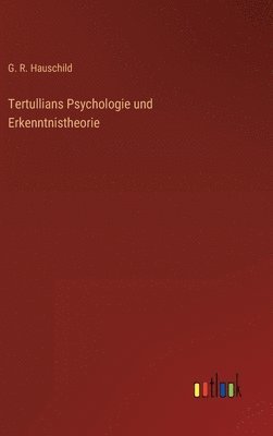 Tertullians Psychologie und Erkenntnistheorie 1