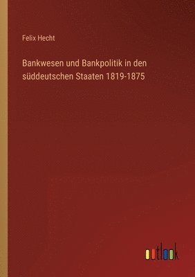 bokomslag Bankwesen und Bankpolitik in den suddeutschen Staaten 1819-1875