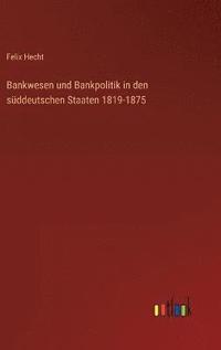 bokomslag Bankwesen und Bankpolitik in den sddeutschen Staaten 1819-1875