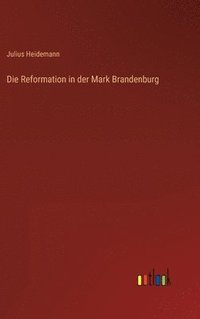 bokomslag Die Reformation in der Mark Brandenburg