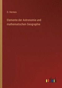 bokomslag Elemente der Astronomie und mathematischen Geographie