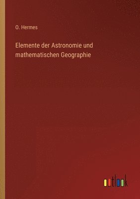 O Hermes, O. Hermes - Elemente der Astronomie und mathematischen Geographie, Häftad