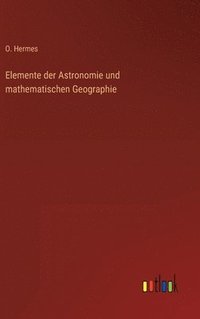 bokomslag Elemente der Astronomie und mathematischen Geographie