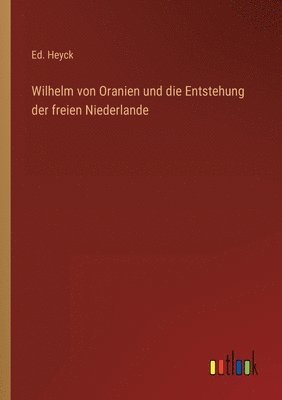 bokomslag Wilhelm von Oranien und die Entstehung der freien Niederlande