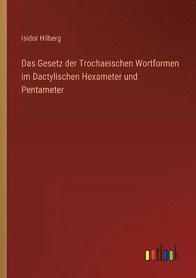 bokomslag Das Gesetz der Trochaeischen Wortformen im Dactylischen Hexameter und Pentameter