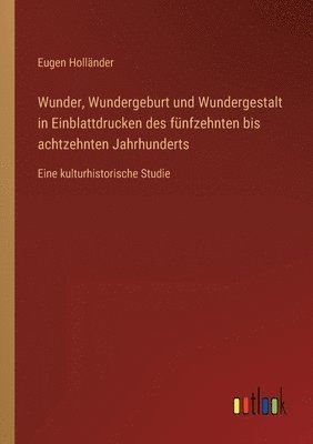 bokomslag Wunder, Wundergeburt und Wundergestalt in Einblattdrucken des fünfzehnten bis achtzehnten Jahrhunderts