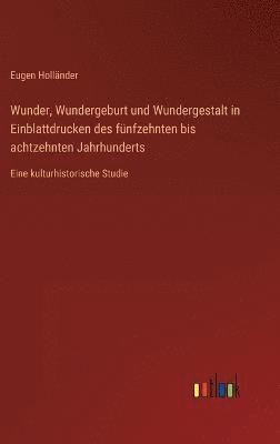 bokomslag Wunder, Wundergeburt und Wundergestalt in Einblattdrucken des fnfzehnten bis achtzehnten Jahrhunderts