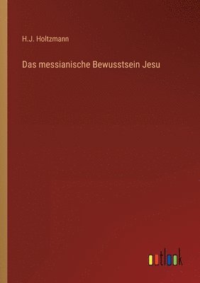 H J Holtzmann, H. J. Holtzmann, H.J. Holtzmann - messianische Bewusstsein Jesu, Häftad