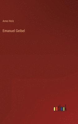 Arno Holz - Emanuel Geibel, Inbunden