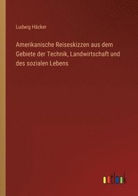 bokomslag Amerikanische Reiseskizzen aus dem Gebiete der Technik, Landwirtschaft und des sozialen Lebens