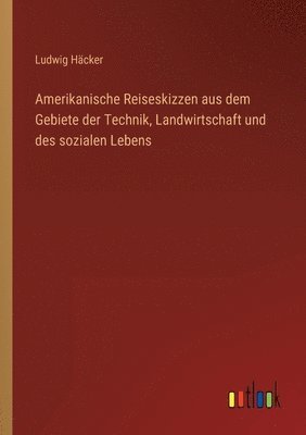 bokomslag Amerikanische Reiseskizzen aus dem Gebiete der Technik, Landwirtschaft und des sozialen Lebens