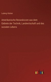 bokomslag Amerikanische Reiseskizzen aus dem Gebiete der Technik, Landwirtschaft und des sozialen Lebens