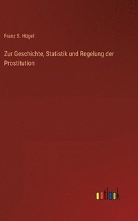 bokomslag Zur Geschichte, Statistik und Regelung der Prostitution