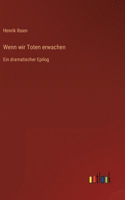 Henrik Ibsen - Wenn wir Toten erwachen, Inbunden