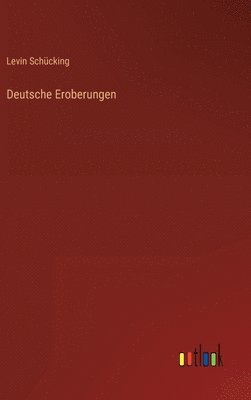 Levin Schücking - Deutsche Eroberungen, Inbunden