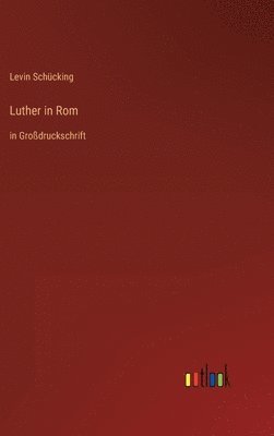 Levin Schücking - Luther in Rom, Inbunden
