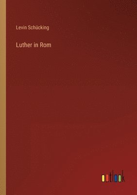 Levin Schücking - Luther in Rom, Häftad