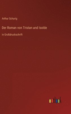 Arthur Schurig - Roman von Tristan und Isolde, Inbunden