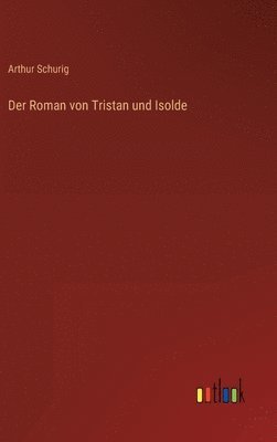 Arthur Schurig - Roman von Tristan und Isolde, Inbunden