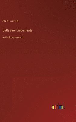 Arthur Schurig - Seltsame Liebesleute, Inbunden