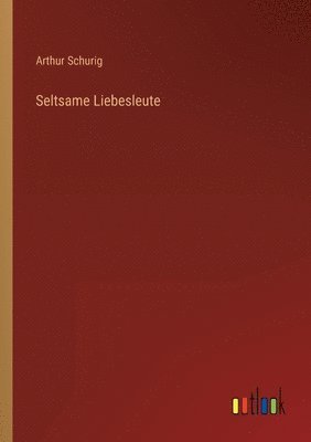 Arthur Schurig - Seltsame Liebesleute, Häftad