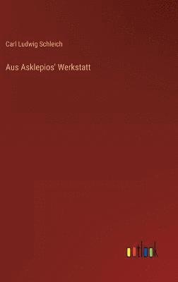 Carl Ludwig Schleich - Aus Asklepios' Werkstatt, Inbunden