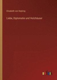 bokomslag Liebe, Diplomatie und Holzhäuser