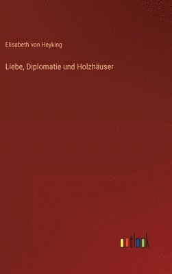 bokomslag Liebe, Diplomatie und Holzhuser