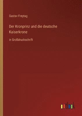 bokomslag Der Kronprinz und die deutsche Kaiserkrone