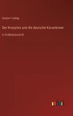 bokomslag Der Kronprinz und die deutsche Kaiserkrone